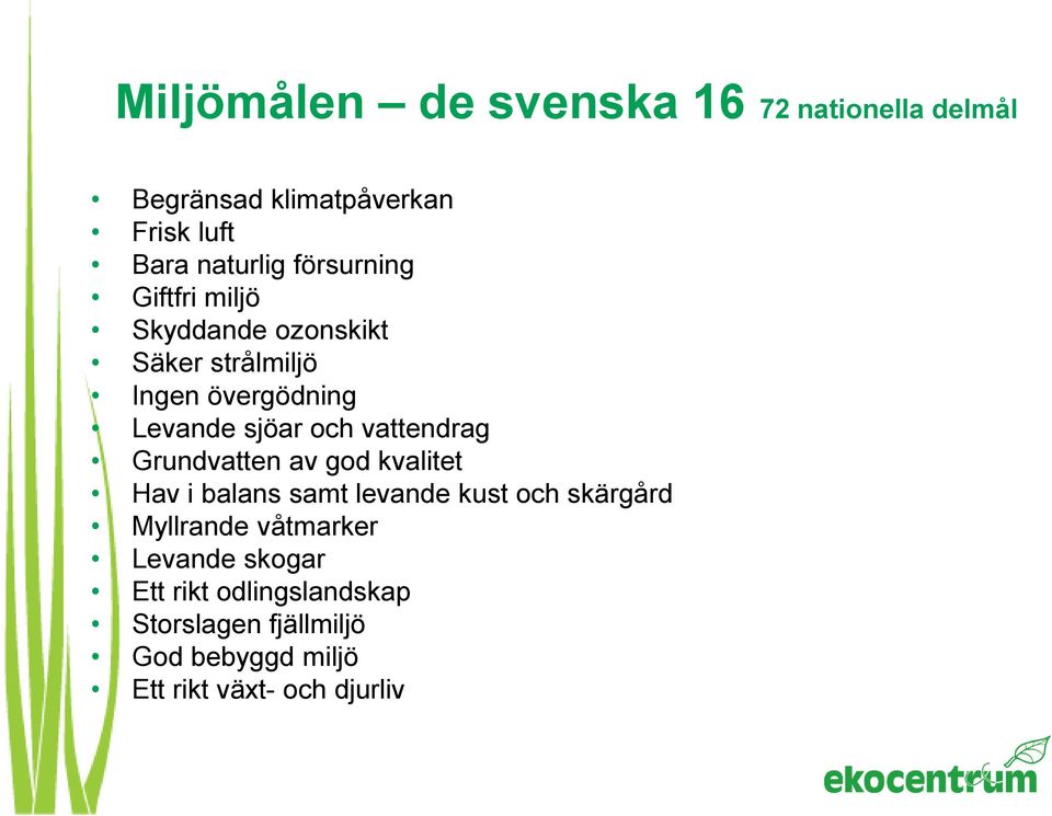 vattendrag Grundvatten av god kvalitet Hav i balans samt levande kust och skärgård Myllrande