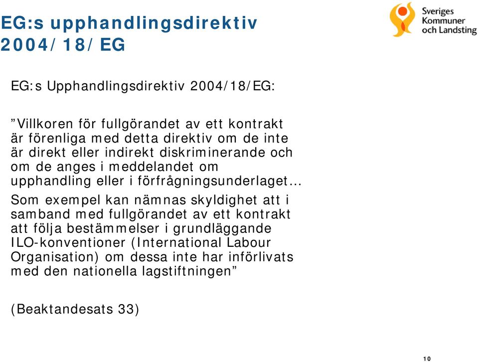 förfrågningsunderlaget Som exempel kan nämnas skyldighet att i samband med fullgörandet av ett kontrakt att följa bestämmelser i