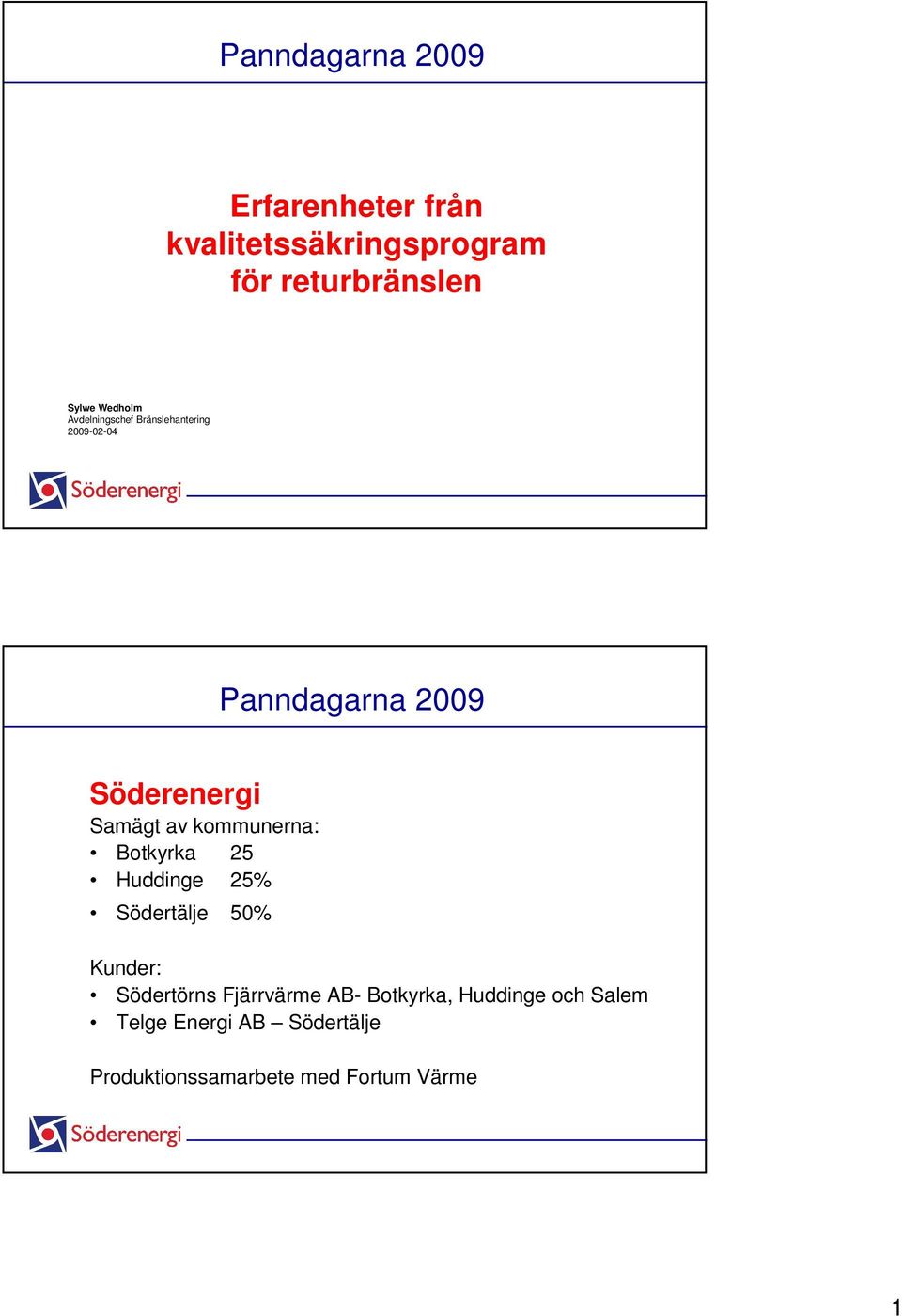 Botkyrka 25 Huddinge 25% Södertälje 50% Kunder: Södertörns Fjärrvärme AB-