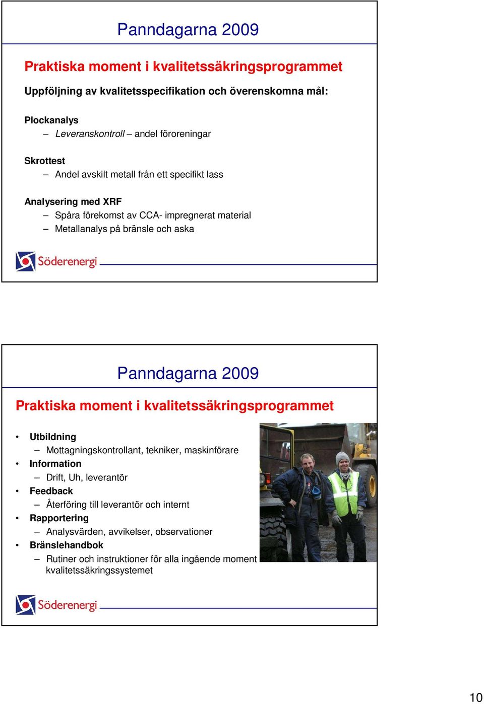 Praktiska moment i kvalitetssäkringsprogrammet Utbildning Mottagningskontrollant, tekniker, maskinförare Information Drift, Uh, leverantör Feedback Återföring