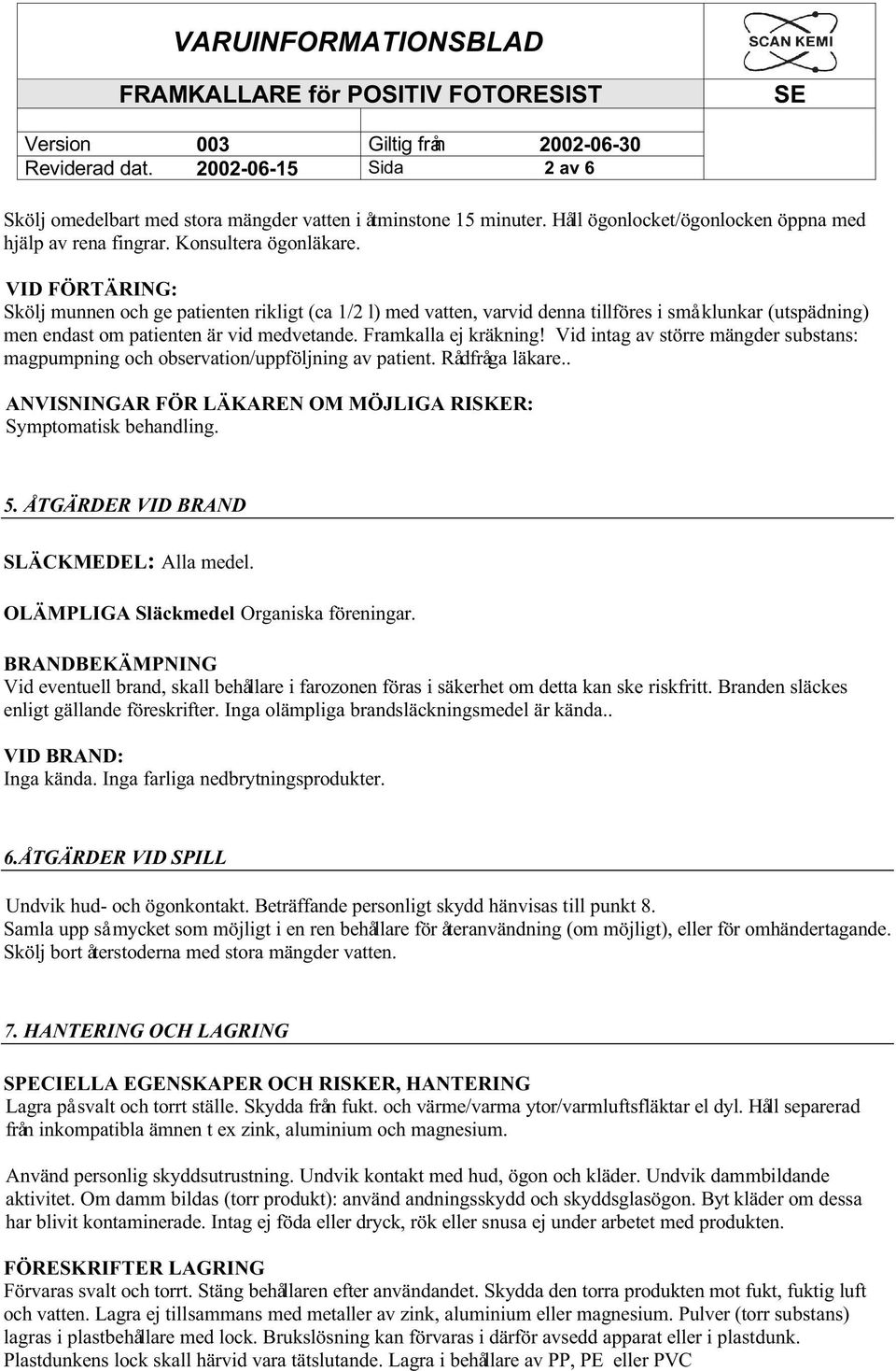 Vid intag av större mängder substans: magpumpning och observation/uppföljning av patient. Rådfråga läkare.. ANVISNINGAR FÖR LÄKAREN OM MÖJLIGA RISKER: Symptomatisk behandling. 5.