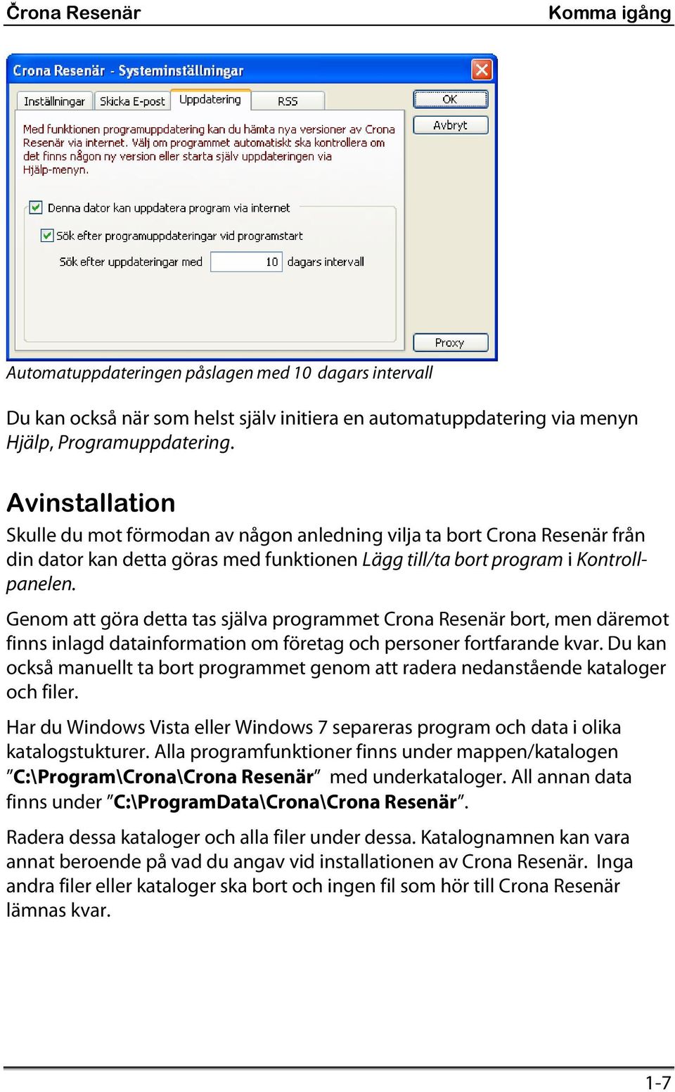 Genom att göra detta tas själva programmet Crona Resenär bort, men däremot finns inlagd datainformation om företag och personer fortfarande kvar.