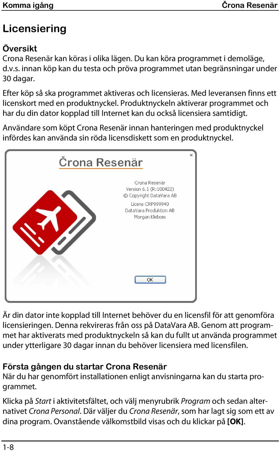 Produktnyckeln aktiverar programmet och har du din dator kopplad till Internet kan du också licensiera samtidigt.