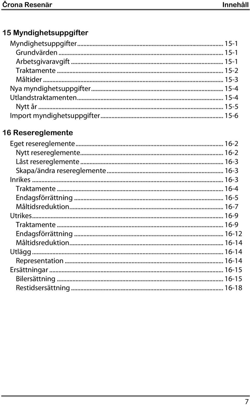 .. 16-2 Nytt resereglemente... 16-2 Låst resereglemente... 16-3 Skapa/ändra resereglemente... 16-3 Inrikes... 16-3 Traktamente... 16-4 Endagsförrättning.