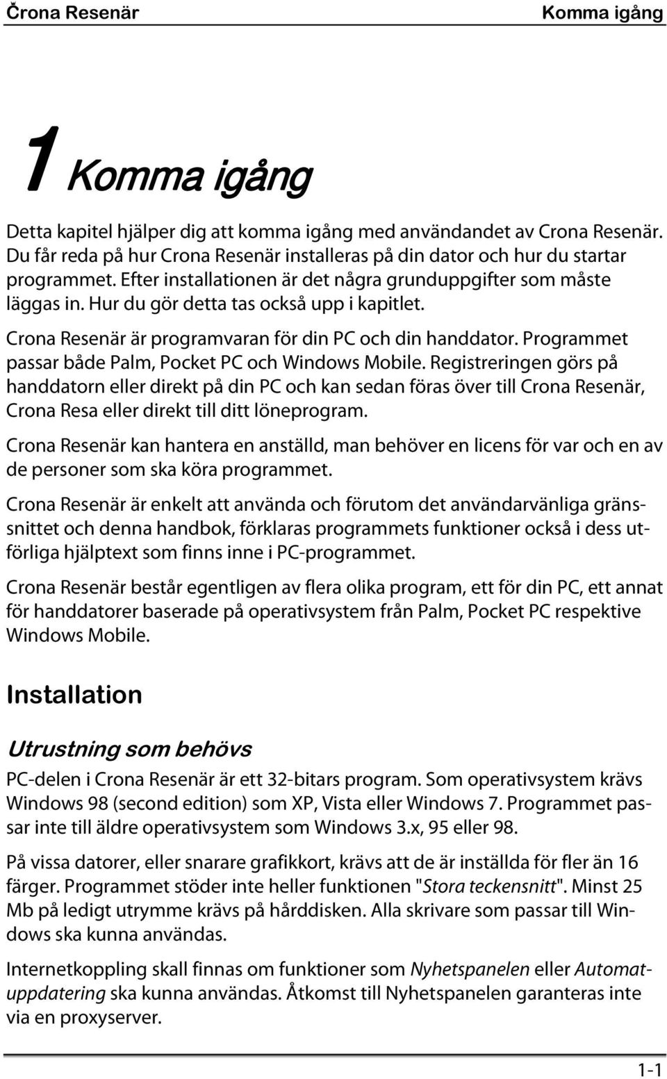 Hur du gör detta tas också upp i kapitlet. Crona Resenär är programvaran för din PC och din handdator. Programmet passar både Palm, Pocket PC och Windows Mobile.