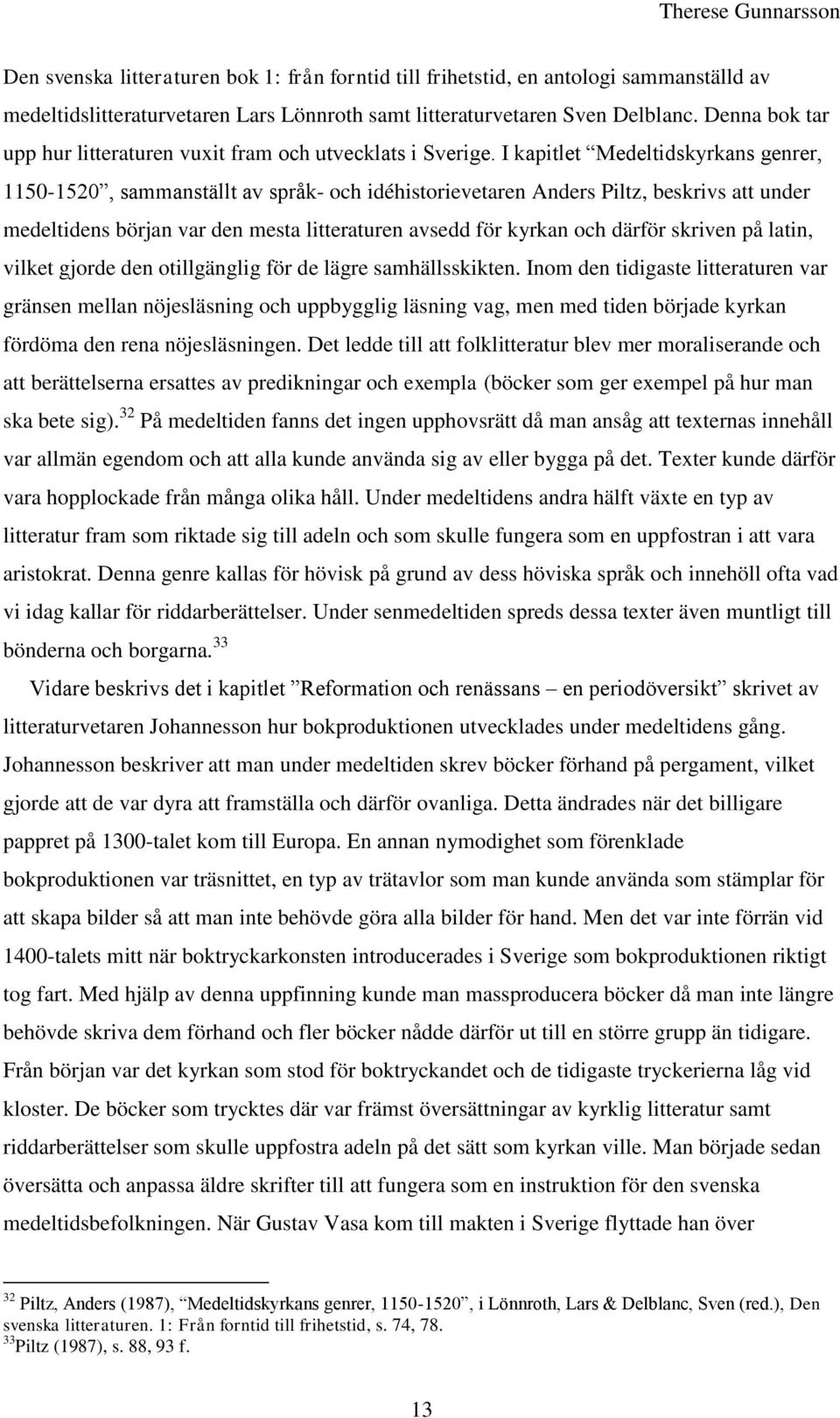 I kapitlet Medeltidskyrkans genrer, 1150-1520, sammanställt av språk- och idéhistorievetaren Anders Piltz, beskrivs att under medeltidens början var den mesta litteraturen avsedd för kyrkan och