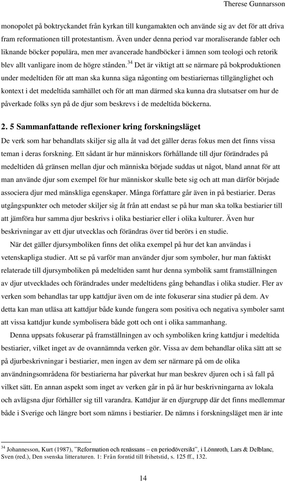 34 Det är viktigt att se närmare på bokproduktionen under medeltiden för att man ska kunna säga någonting om bestiariernas tillgänglighet och kontext i det medeltida samhället och för att man därmed