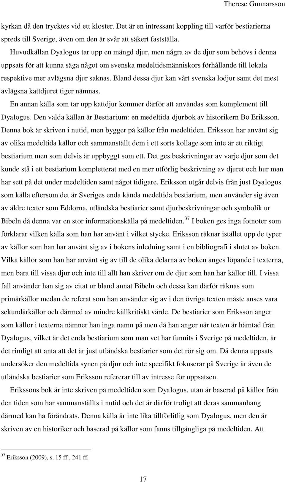 djur saknas. Bland dessa djur kan vårt svenska lodjur samt det mest avlägsna kattdjuret tiger nämnas. En annan källa som tar upp kattdjur kommer därför att användas som komplement till Dyalogus.