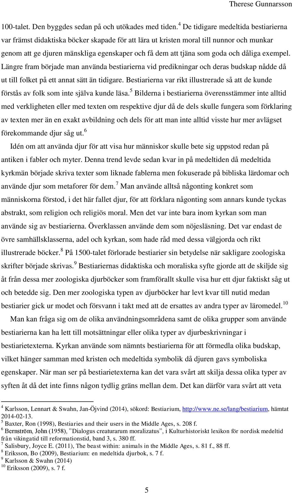 och dåliga exempel. Längre fram började man använda bestiarierna vid predikningar och deras budskap nådde då ut till folket på ett annat sätt än tidigare.