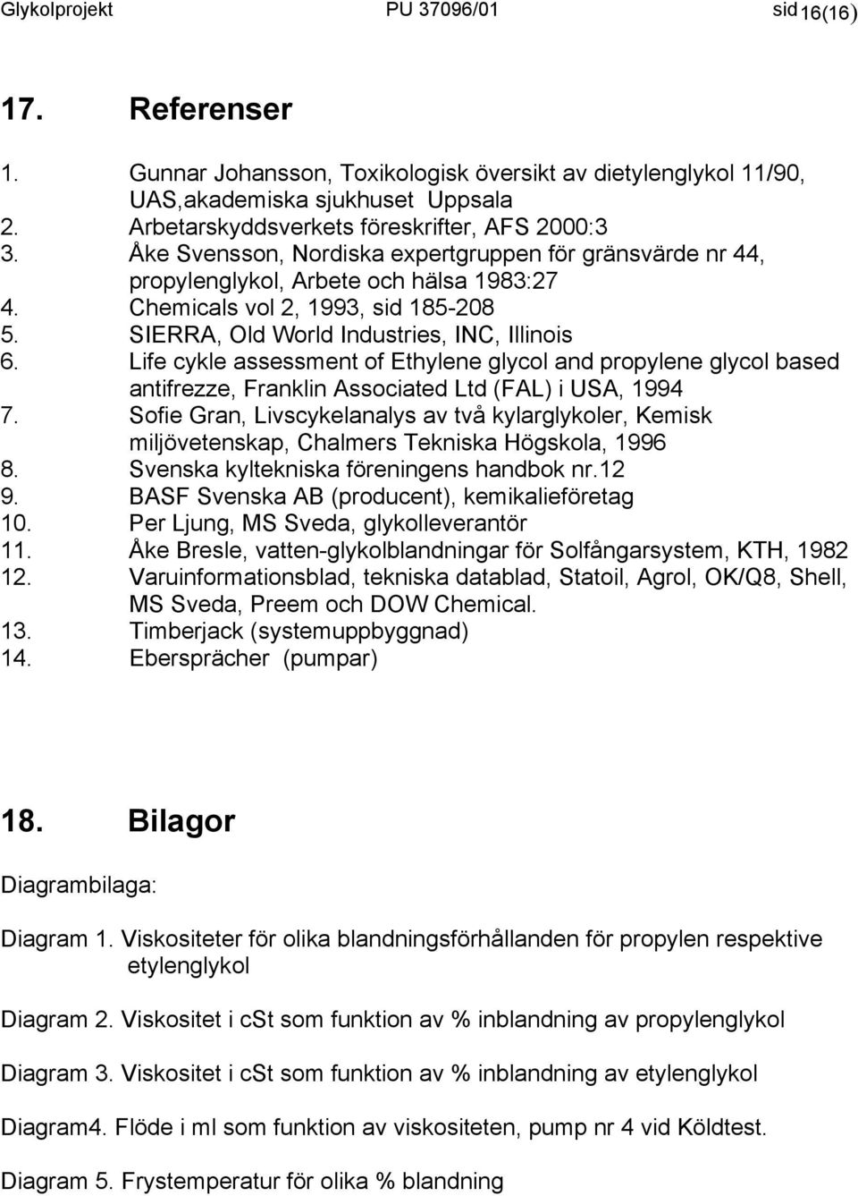 SIERRA, Old World Industries, INC, Illinois 6. Life cykle assessment of Ethylene glycol and propylene glycol based antifrezze, Franklin Associated Ltd (FAL) i USA, 1994 7.