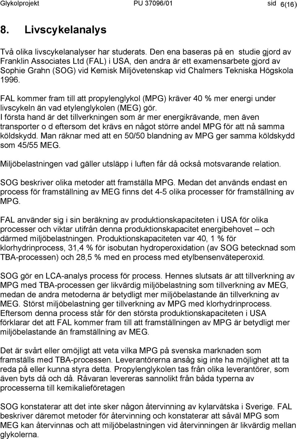 FAL kommer fram till att propylenglykol (MPG) kräver 40 % mer energi under livscykeln än vad etylenglykolen (MEG) gör.