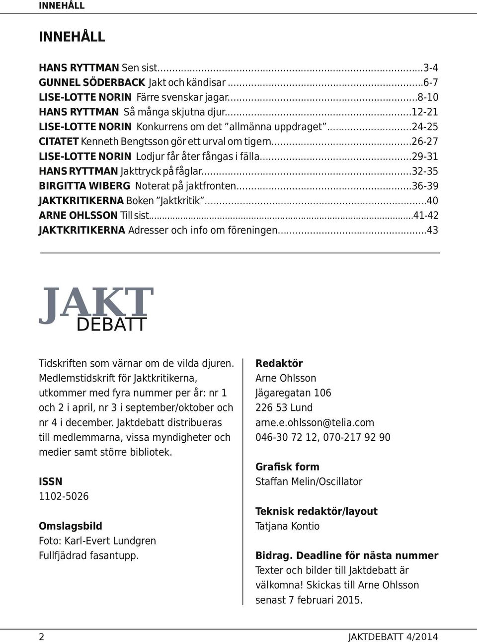 ..29-31 Hans Ryttman Jakttryck på fåglar...32-35 Birgitta Wiberg Noterat på jaktfronten...36-39 Jaktkritikerna Boken Jaktkritik...40 Arne Ohlsson Till sist.