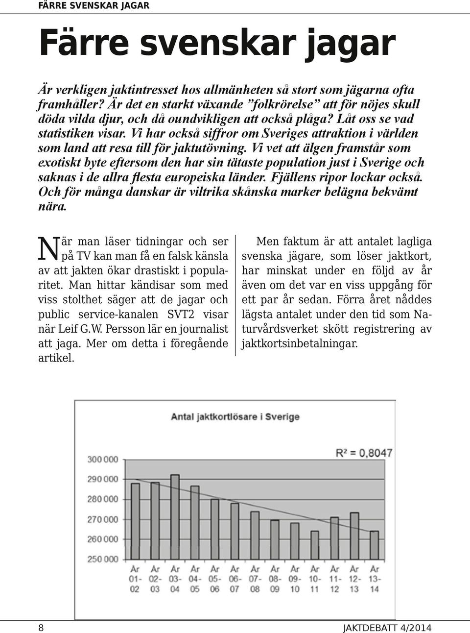 Vi har också siffror om Sveriges attraktion i världen som land att resa till för jaktutövning.