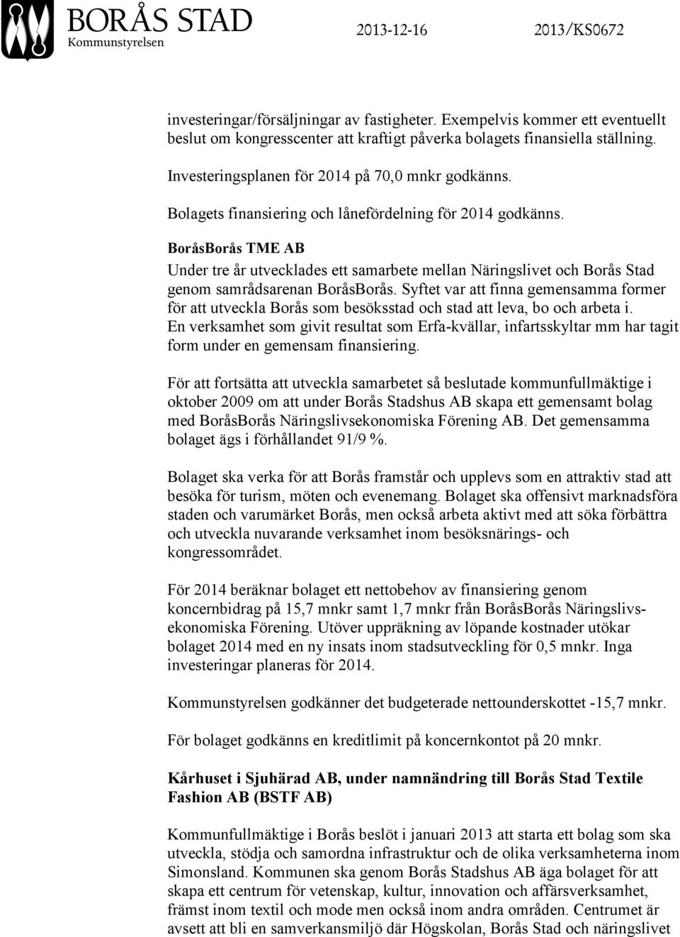 BoråsBorås TME AB Under tre år utvecklades ett samarbete mellan Näringslivet och Borås Stad genom samrådsarenan BoråsBorås.