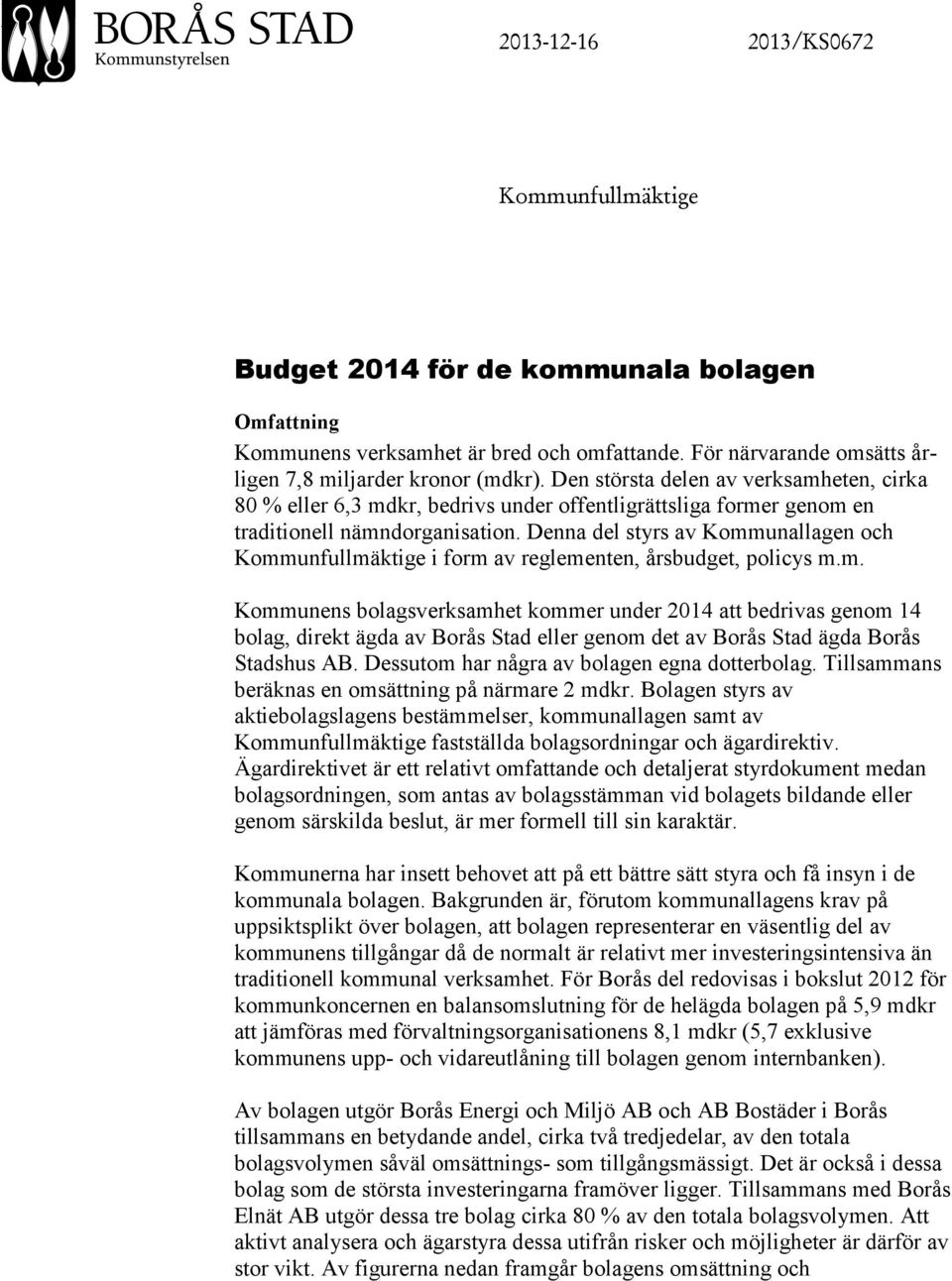 Denna del styrs av Kommunallagen och Kommunfullmäktige i form av reglementen, årsbudget, policys m.m. Kommunens bolagsverksamhet kommer under 2014 att bedrivas genom 14 bolag, direkt ägda av Borås Stad eller genom det av Borås Stad ägda Borås Stadshus AB.