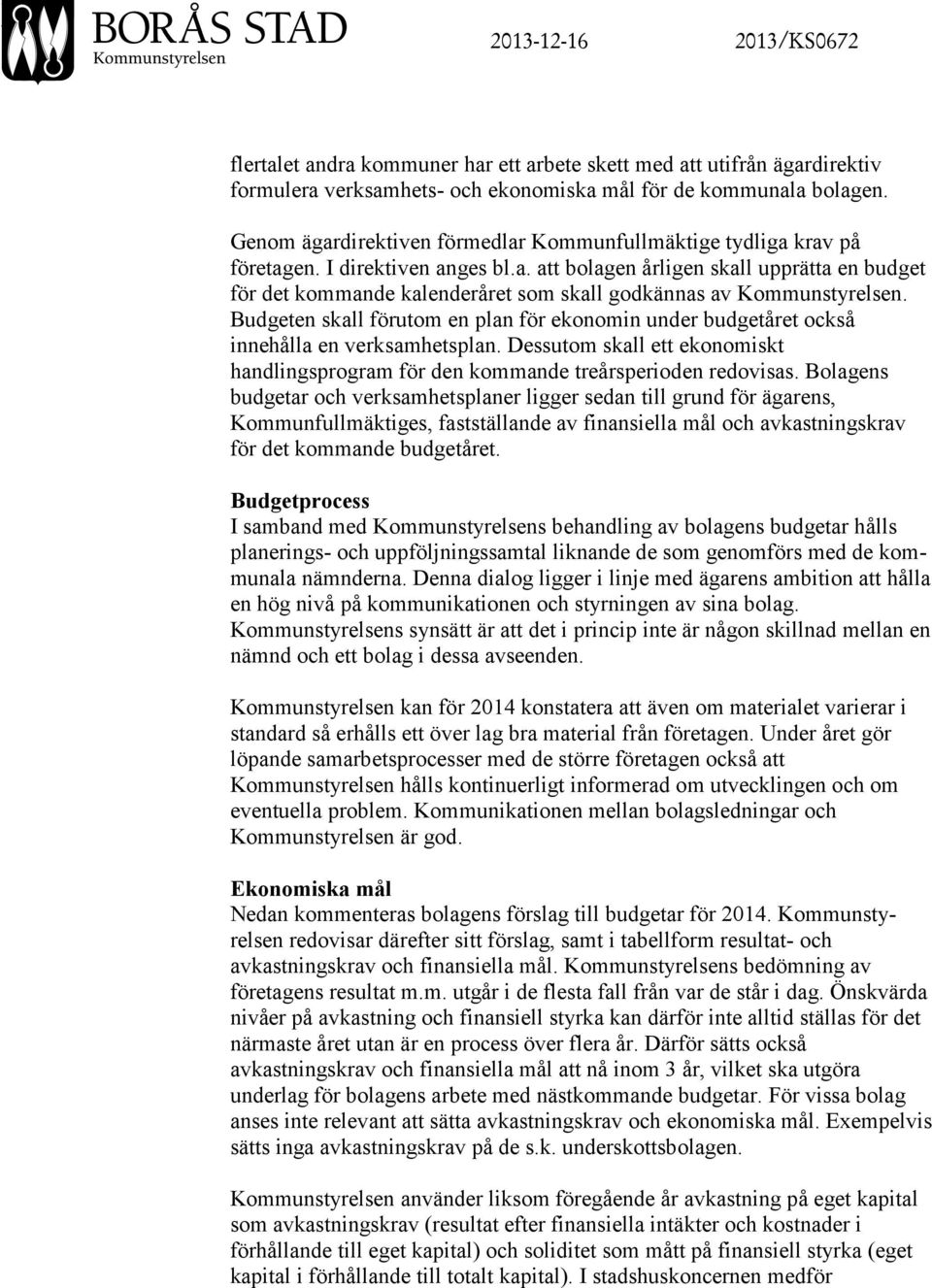 Budgeten skall förutom en plan för ekonomin under budgetåret också innehålla en verksamhetsplan. Dessutom skall ett ekonomiskt handlingsprogram för den kommande treårsperioden redovisas.