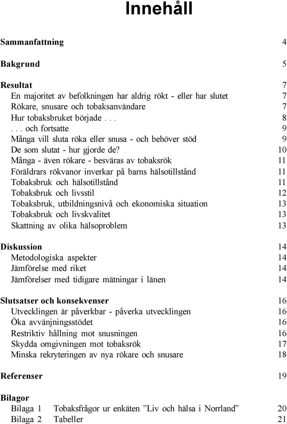 10 Många - även rökare - besväras av tobaksrök 11 Föräldrars rökvanor inverkar på barns hälsotillstånd 11 Tobaksbruk och hälsotillstånd 11 Tobaksbruk och livsstil 12 Tobaksbruk, utbildningsnivå och