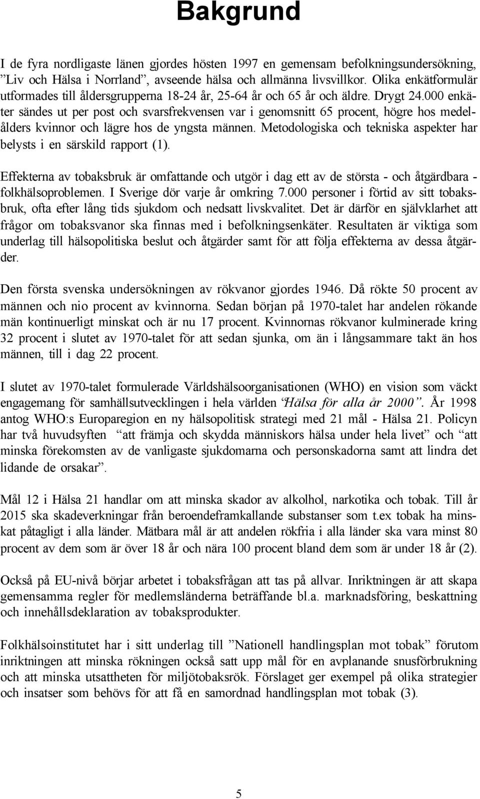 000 enkäter sändes ut per post och svarsfrekvensen var i genomsnitt 65 procent, högre hos medelålders kvinnor och lägre hos de yngsta männen.