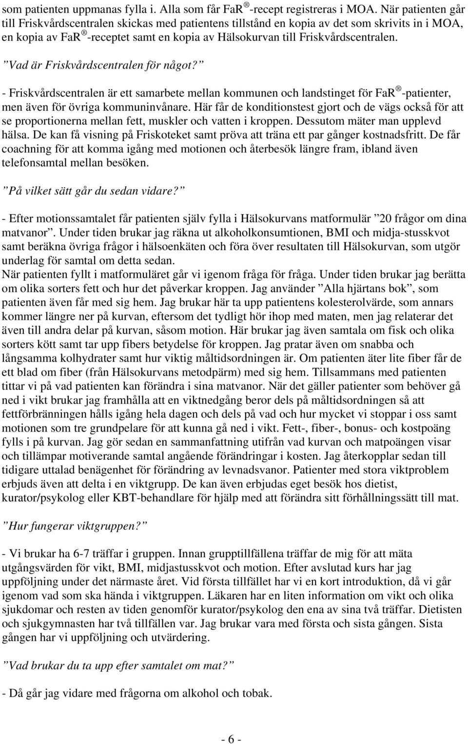 Vad är Friskvårdscentralen för något? - Friskvårdscentralen är ett samarbete mellan kommunen och landstinget för FaR -patienter, men även för övriga kommuninvånare.