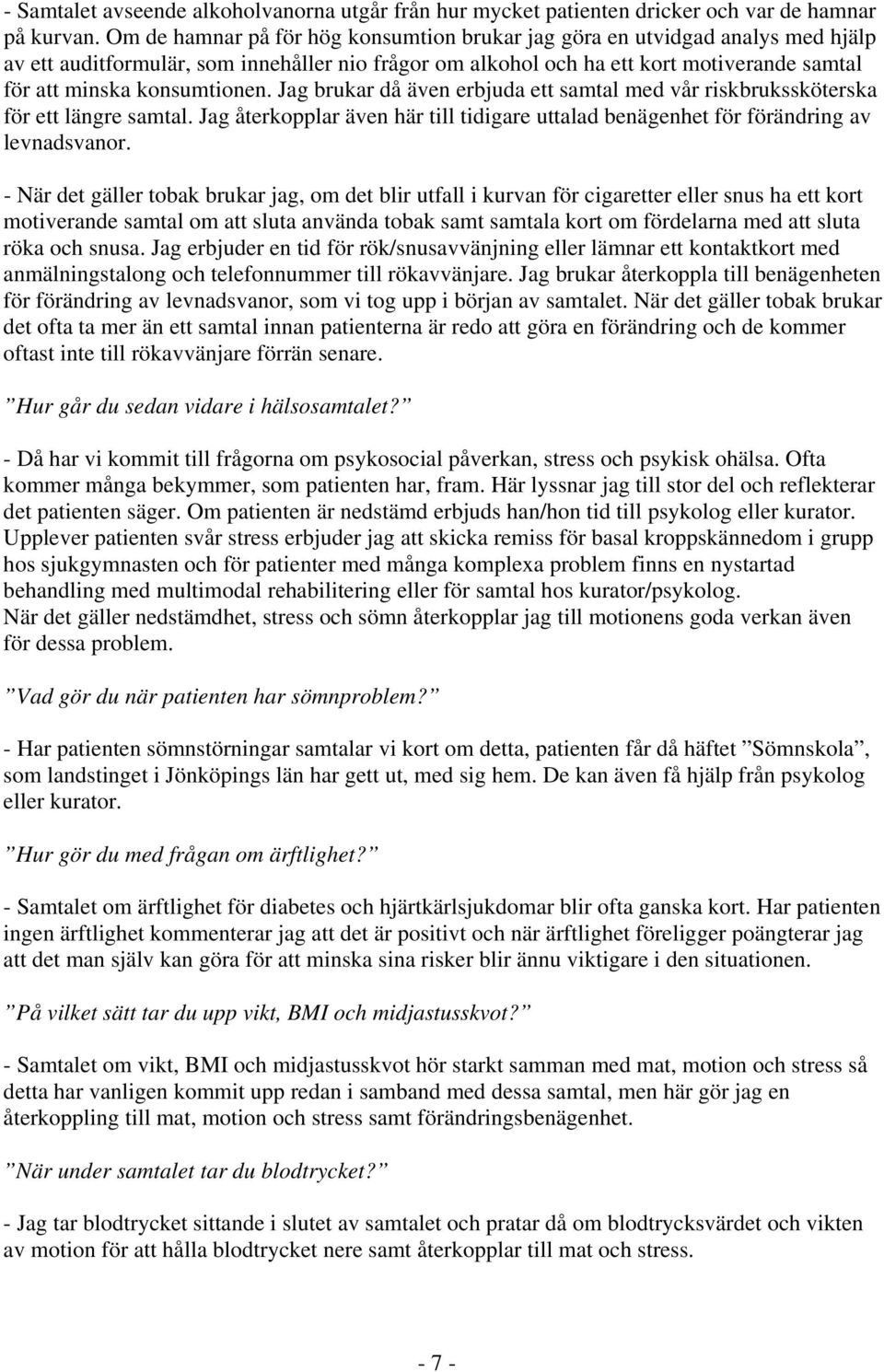 konsumtionen. Jag brukar då även erbjuda ett samtal med vår riskbrukssköterska för ett längre samtal. Jag återkopplar även här till tidigare uttalad benägenhet för förändring av levnadsvanor.