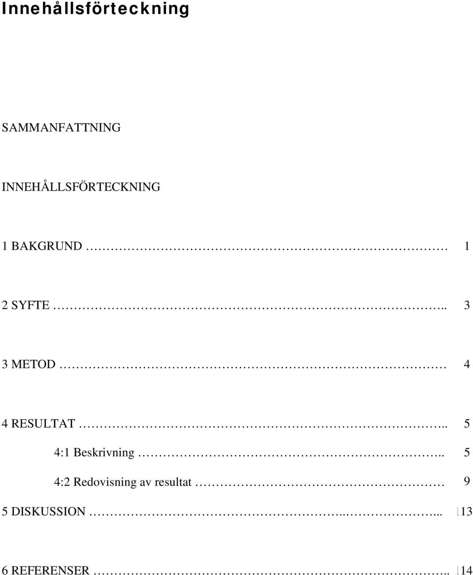 . 3 3 METOD 4 4 RESULTAT.. 4:1 Beskrivning.