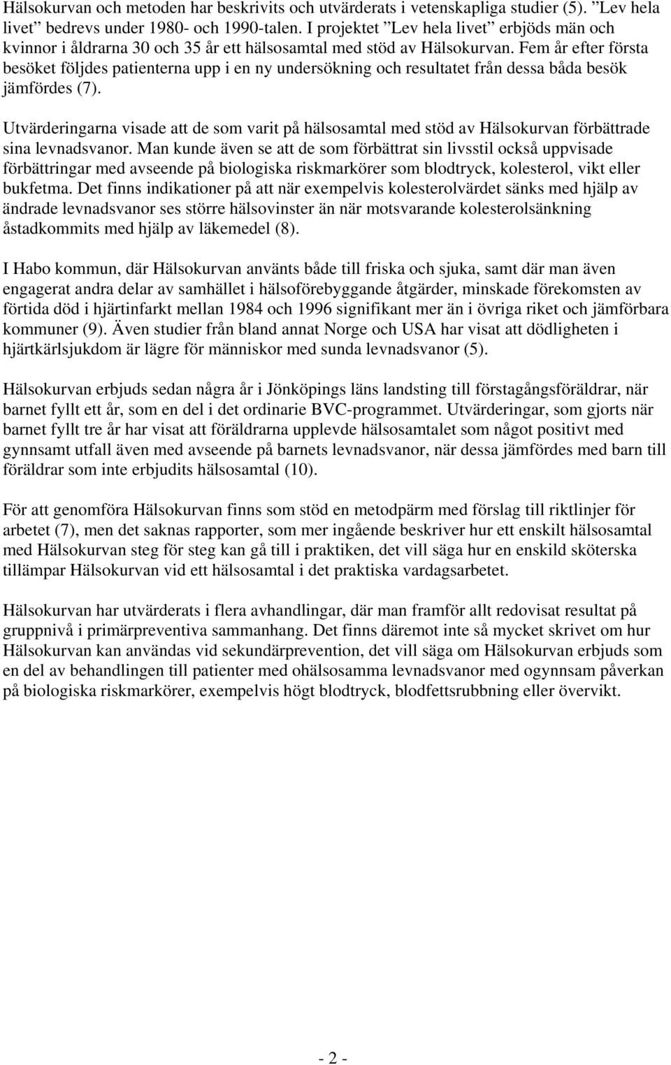 Fem år efter första besöket följdes patienterna upp i en ny undersökning och resultatet från dessa båda besök jämfördes (7).