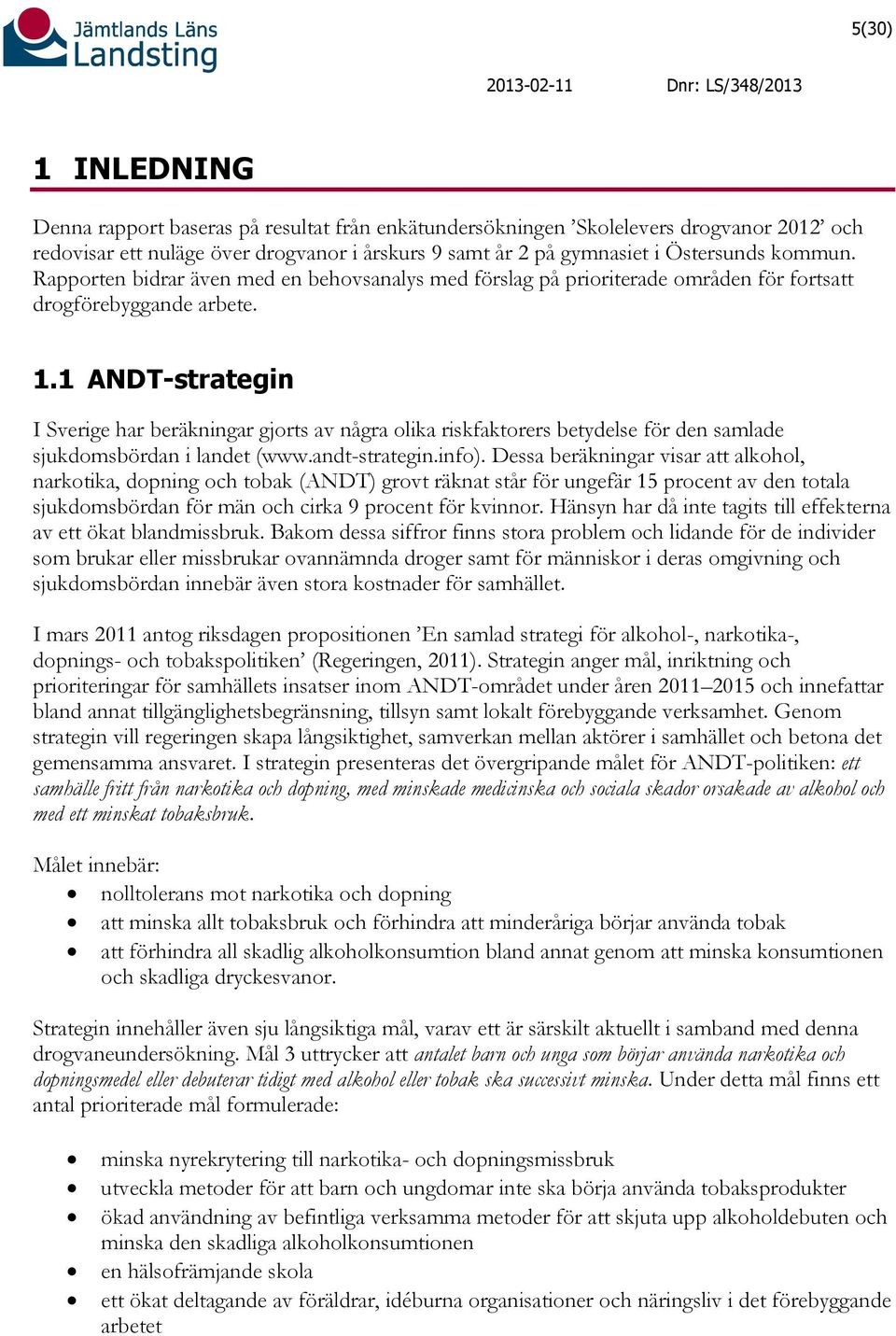 1 ANDT-strategin I Sverige har beräkningar gjorts av några olika riskfaktorers betydelse för den samlade sjukdomsbördan i landet (www.andt-strategin.info).