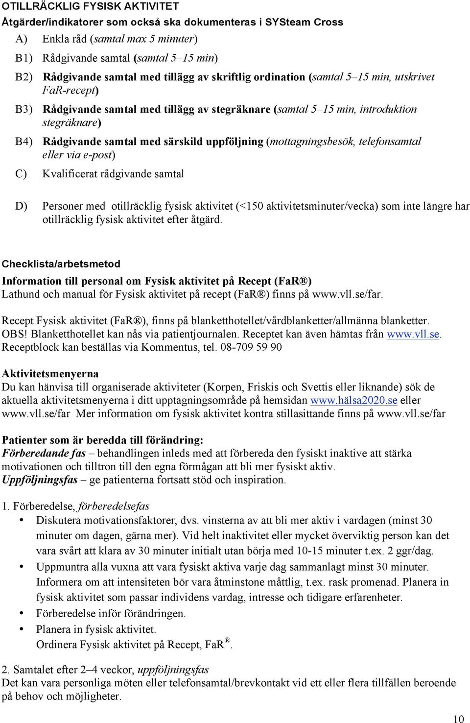 uppföljning (mottagningsbesök, telefonsamtal eller via e-post) C) Kvalificerat rådgivande samtal D) Personer med otillräcklig fysisk aktivitet (<150 aktivitetsminuter/vecka) som inte längre har