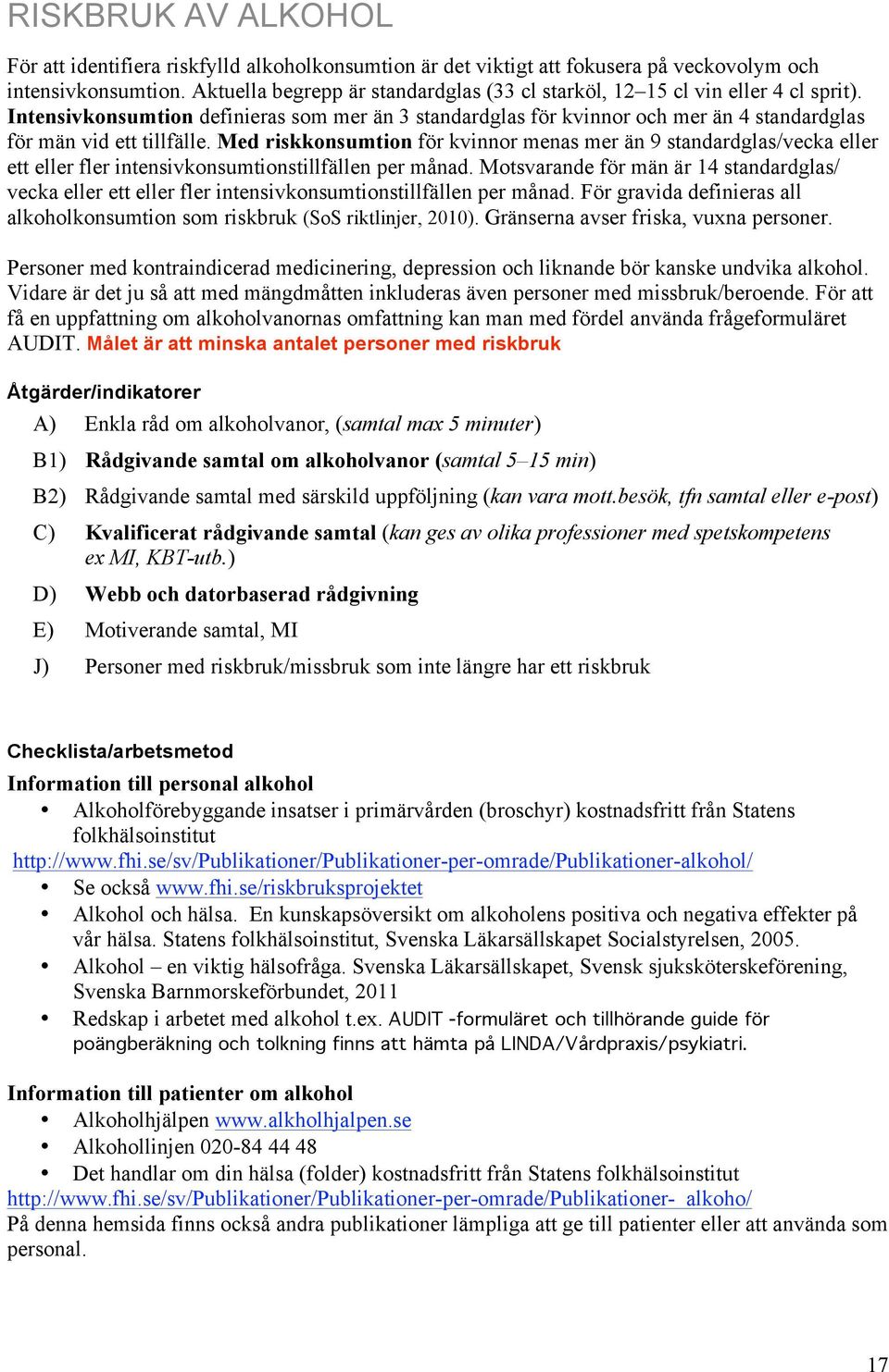 Intensivkonsumtion definieras som mer än 3 standardglas för kvinnor och mer än 4 standardglas för män vid ett tillfälle.