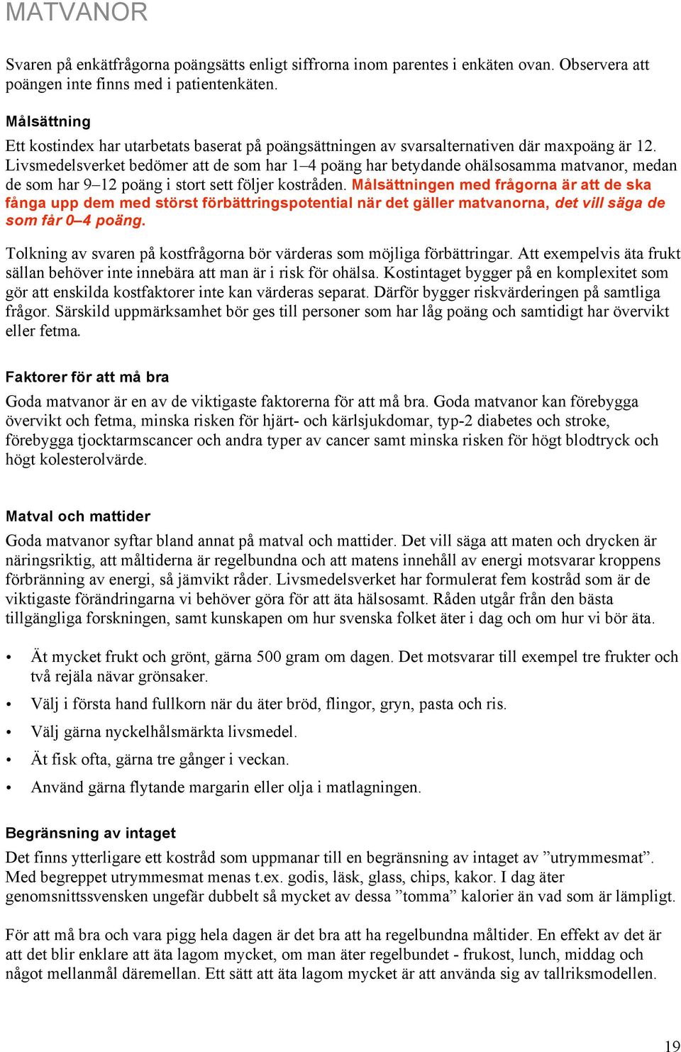 Livsmedelsverket bedömer att de som har 1 4 poäng har betydande ohälsosamma matvanor, medan de som har 9 12 poäng i stort sett följer kostråden.