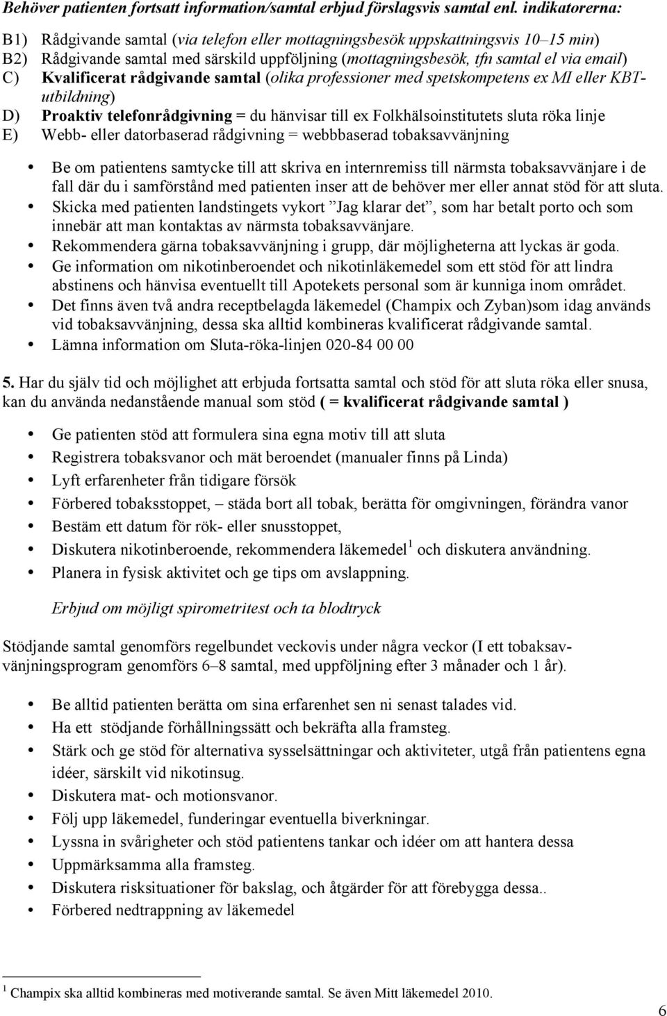 Kvalificerat rådgivande samtal (olika professioner med spetskompetens ex MI eller KBTutbildning) D) Proaktiv telefonrådgivning = du hänvisar till ex Folkhälsoinstitutets sluta röka linje E) Webb-