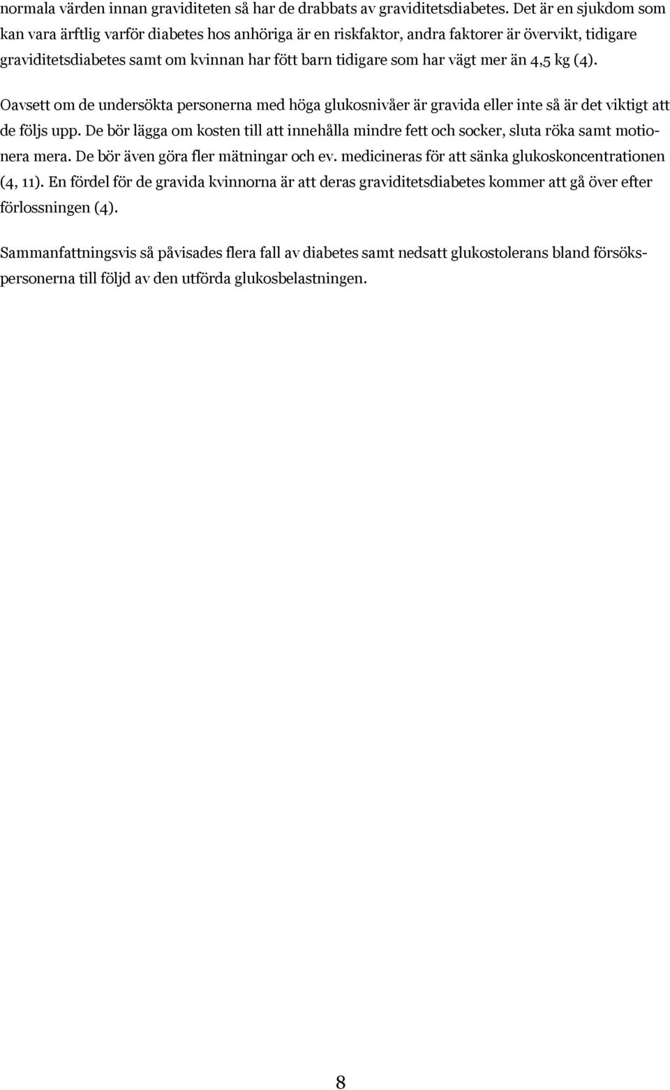 än 4,5 kg (4). Oavsett om de undersökta personerna med höga glukosnivåer är gravida eller inte så är det viktigt att de följs upp.