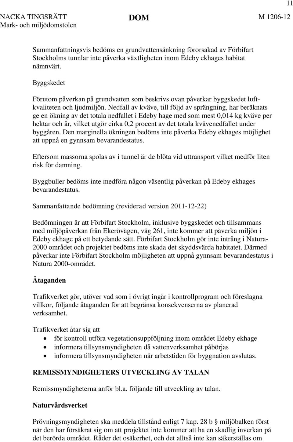 Nedfall av kväve, till följd av sprängning, har beräknats ge en ökning av det totala nedfallet i Edeby hage med som mest 0,014 kg kväve per hektar och år, vilket utgör cirka 0,2 procent av det totala