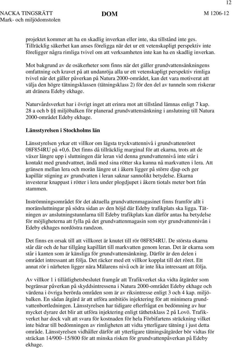 Mot bakgrund av de osäkerheter som finns när det gäller grundvattensänkningens omfattning och kravet på att undanröja alla ur ett vetenskapligt perspektiv rimliga tvivel när det gäller påverkan på