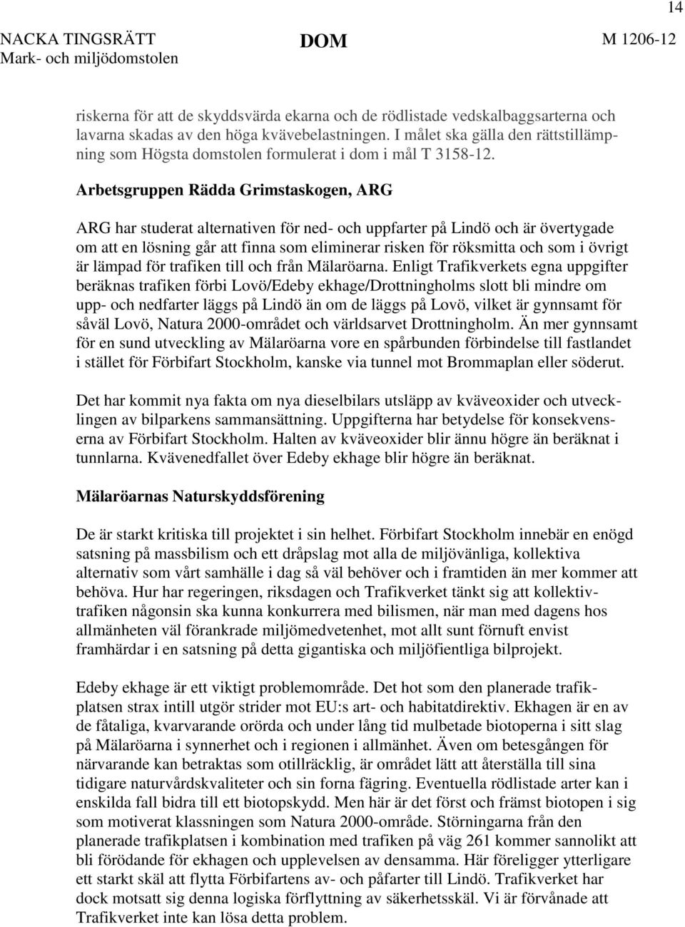 Arbetsgruppen Rädda Grimstaskogen, ARG ARG har studerat alternativen för ned- och uppfarter på Lindö och är övertygade om att en lösning går att finna som eliminerar risken för röksmitta och som i