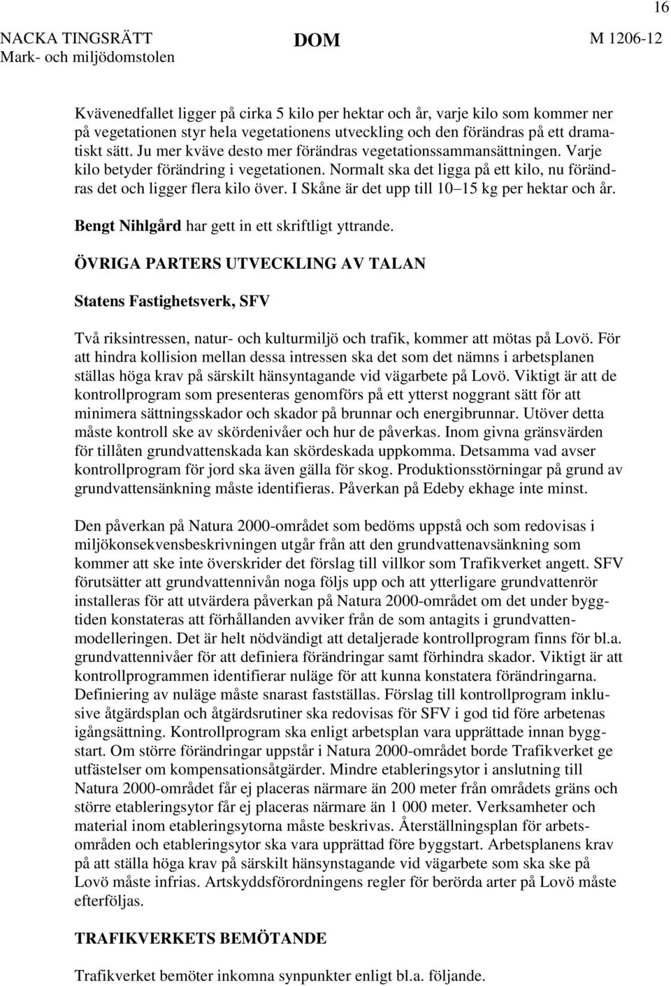 I Skåne är det upp till 10 15 kg per hektar och år. Bengt Nihlgård har gett in ett skriftligt yttrande.