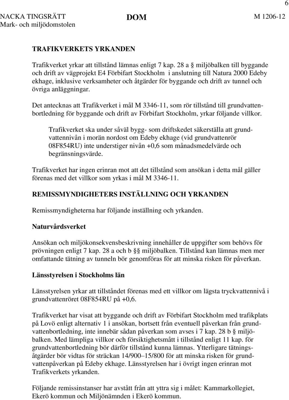 övriga anläggningar. Det antecknas att Trafikverket i mål M 3346-11, som rör tillstånd till grundvattenbortledning för byggande och drift av Förbifart Stockholm, yrkar följande villkor.