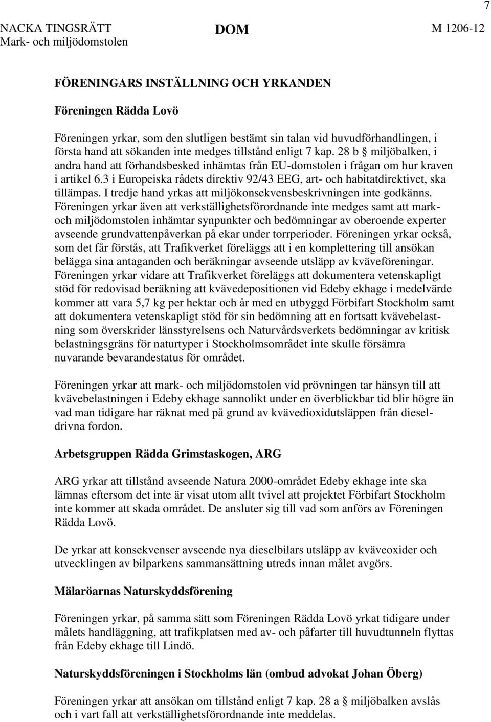 3 i Europeiska rådets direktiv 92/43 EEG, art- och habitatdirektivet, ska tillämpas. I tredje hand yrkas att miljökonsekvensbeskrivningen inte godkänns.