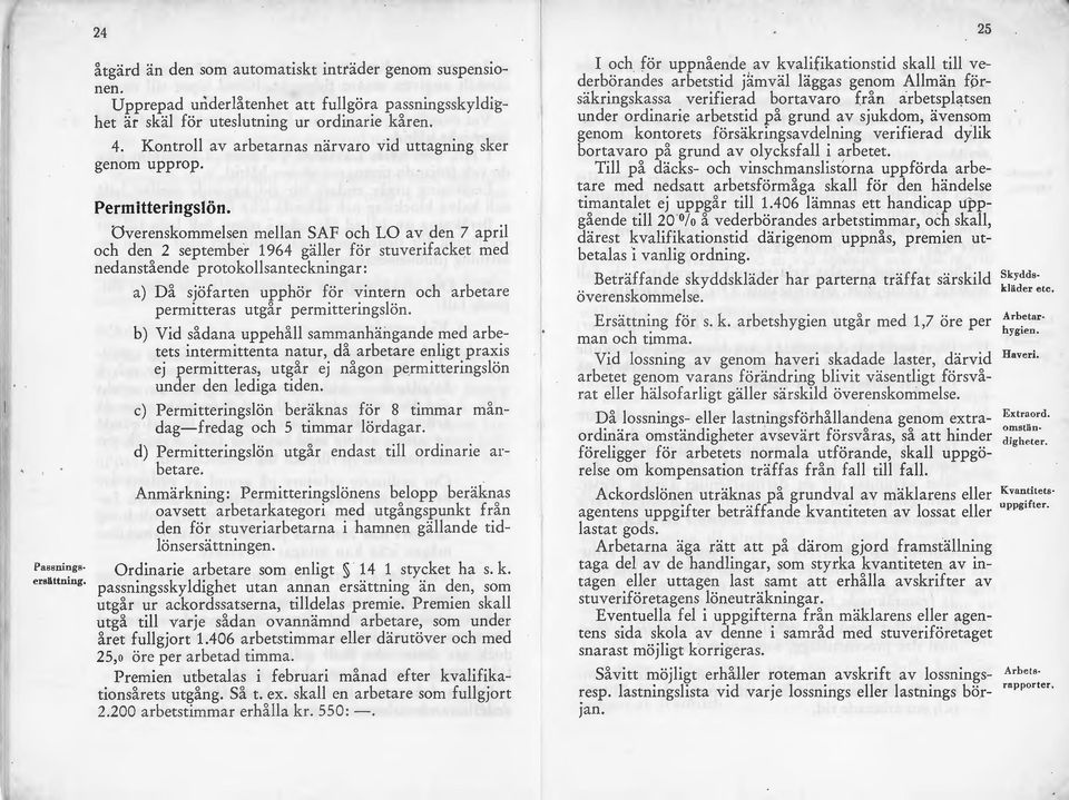 Överenskommelsen mellan SAF och LO av den 7 april och den 2 september 1964 gäller för stuverifacket med nedanstående protokollsanteckningar: a) Då sjöfarten upphör för vintern och arbetare