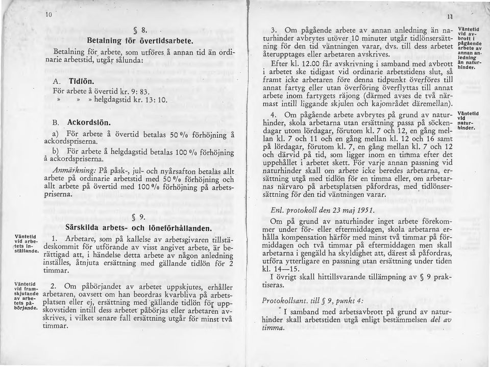 a) För arbete å övertid betalas 50 /o förhöjning å ackordspriserna. b) För arbete å helgdagstid betalas 100 O/o förhöjning å ackordspriserna.