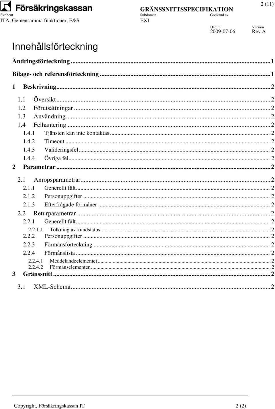 .. 2 2.1.2 Personuppgifter... 2 2.1.3 Efterfrågade förmåner... 2 2.2 Returparametrar...2 2.2.1 Generellt fält... 2 2.2.1.1 Tolkning av kundstatus... 2 2.2.2 Personuppgifter... 2 2.2.3 Förmånsförteckning.