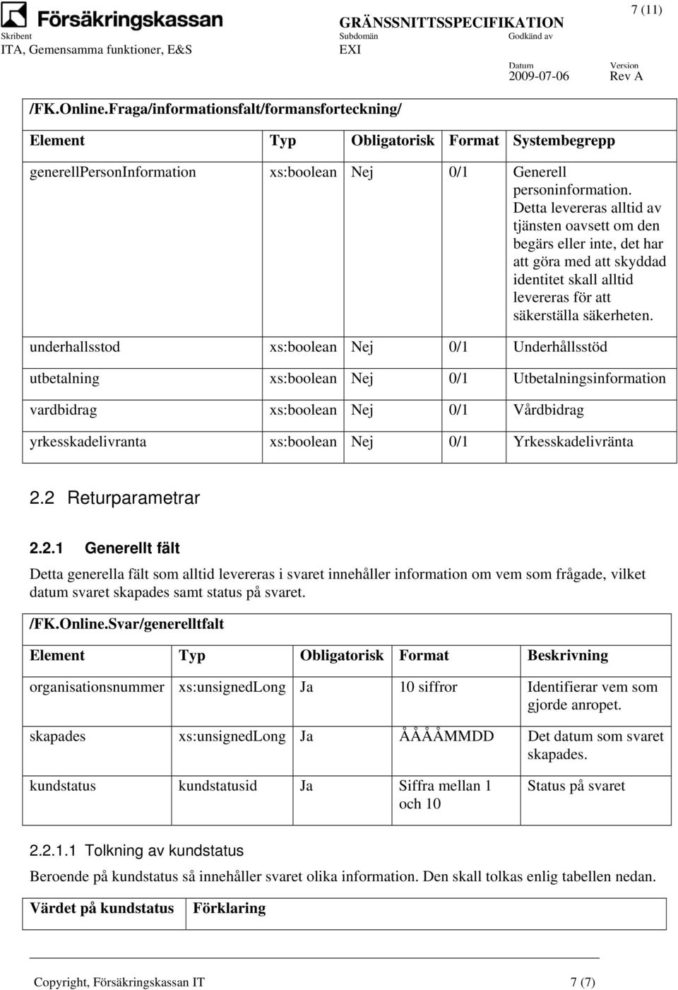 underhallsstod xs:boolean Nej 0/1 Underhållsstöd utbetalning xs:boolean Nej 0/1 Utbetalningsinformation vardbidrag xs:boolean Nej 0/1 Vårdbidrag yrkesskadelivranta xs:boolean Nej 0/1