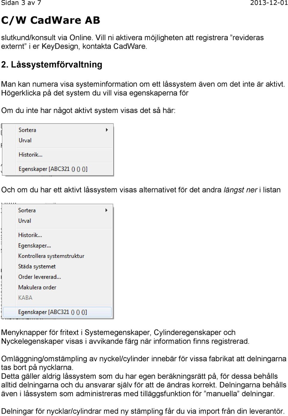 Menyknapper för fritext i Systemegenskaper, Cylinderegenskaper och Nyckelegenskaper visas i avvikande färg när information finns registrerad.