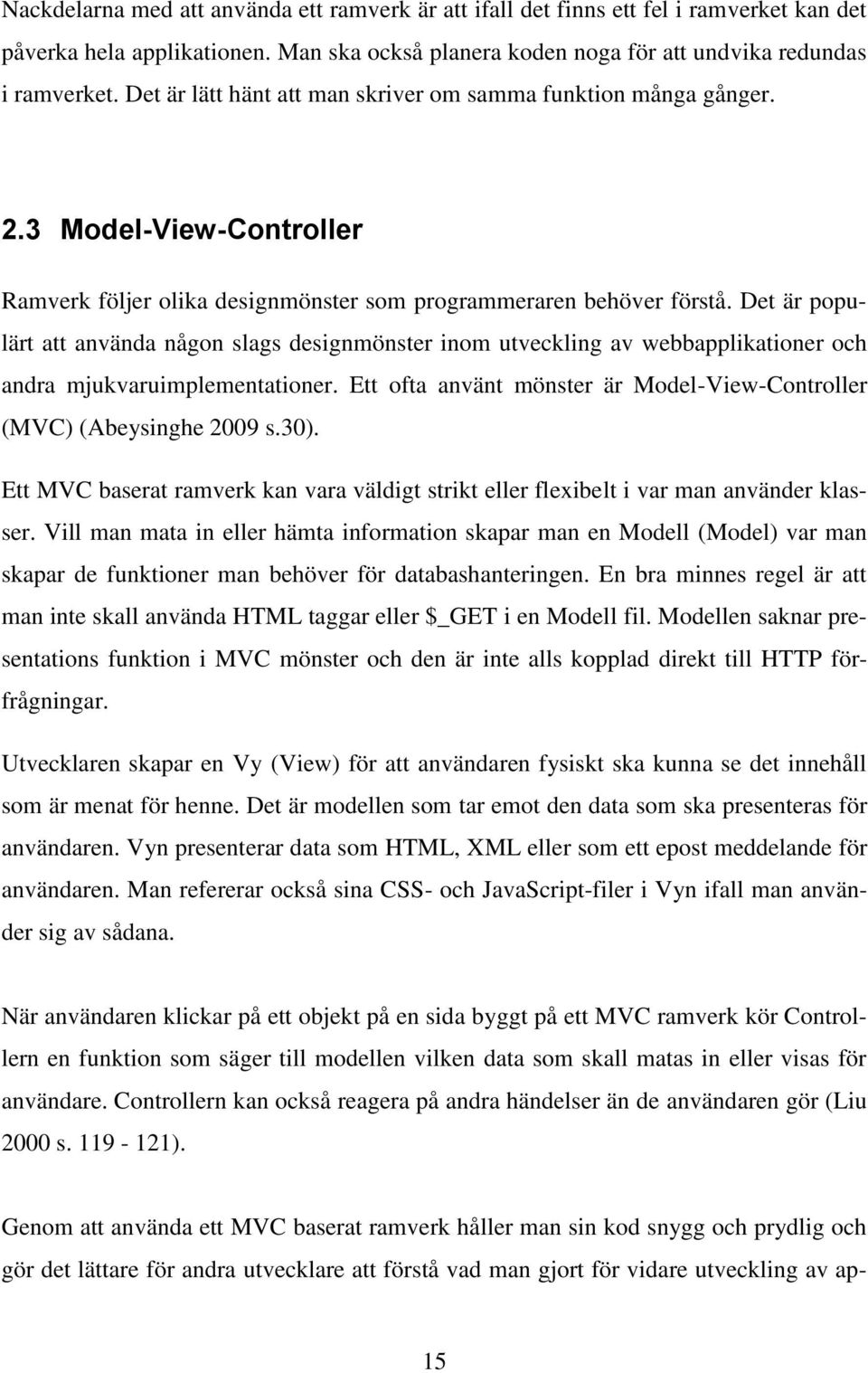 Det är populärt att använda någon slags designmönster inom utveckling av webbapplikationer och andra mjukvaruimplementationer.