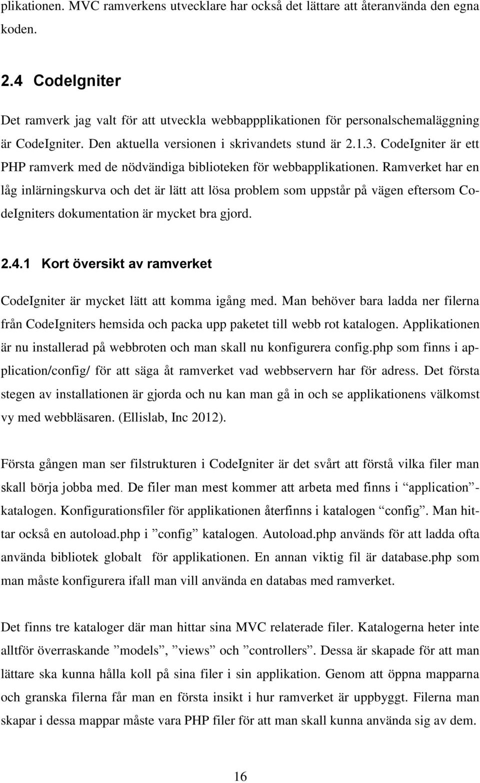 CodeIgniter är ett PHP ramverk med de nödvändiga biblioteken för webbapplikationen.