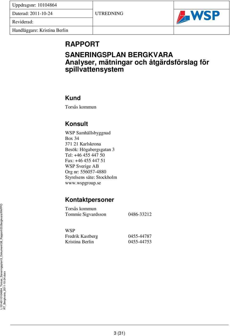 Fax: +46 455 447 51 WSP Sverige AB Org nr: 556057-4880 Styrelsens säte: Stockholm www.wspgroup.