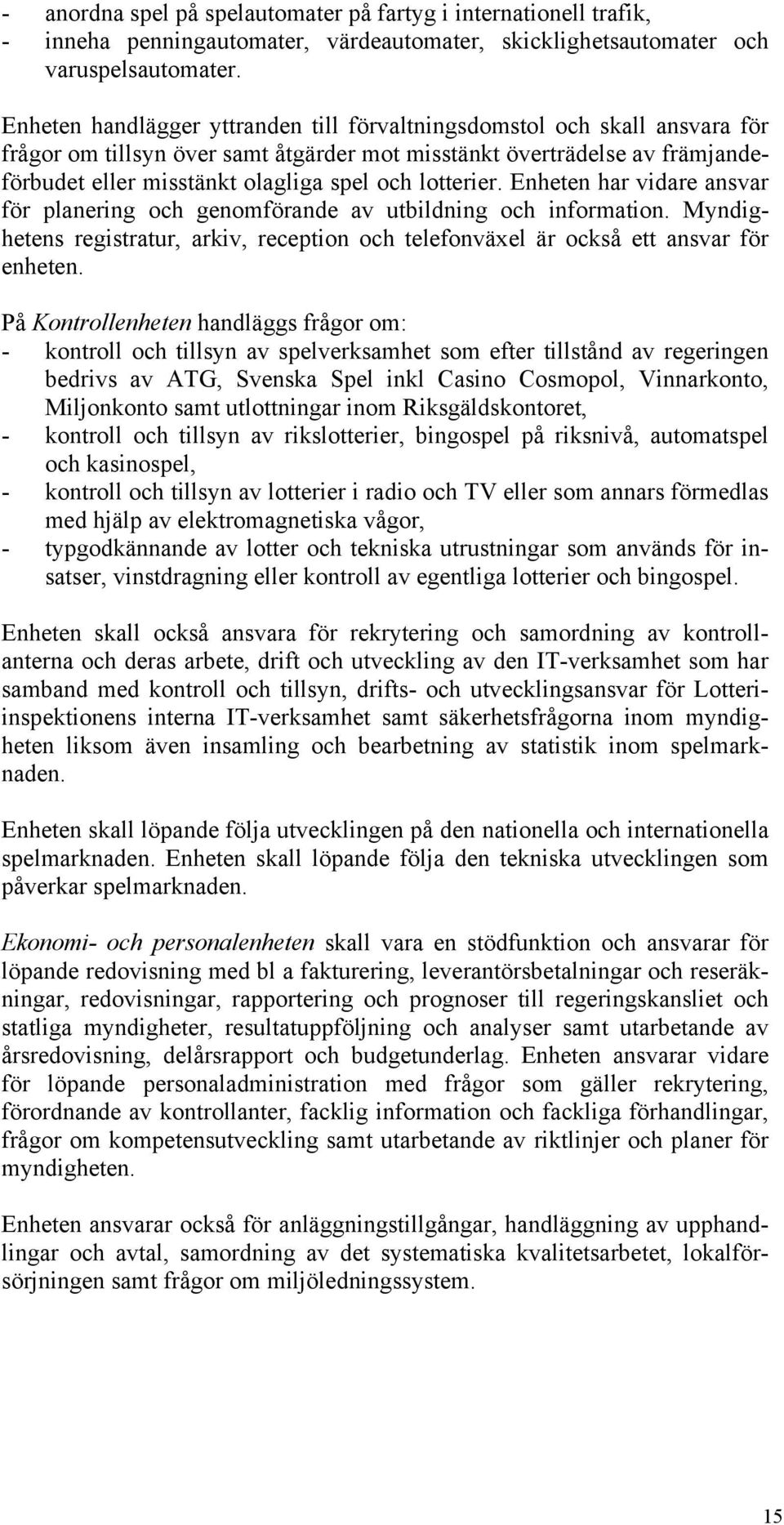 lotterier. Enheten har vidare ansvar för planering och genomförande av utbildning och information. Myndighetens registratur, arkiv, reception och telefonväxel är också ett ansvar för enheten.