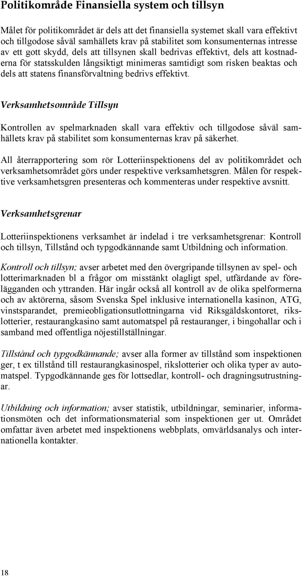 finansförvaltning bedrivs effektivt. Verksamhetsområde Tillsyn Kontrollen av spelmarknaden skall vara effektiv och tillgodose såväl samhällets krav på stabilitet som konsumenternas krav på säkerhet.