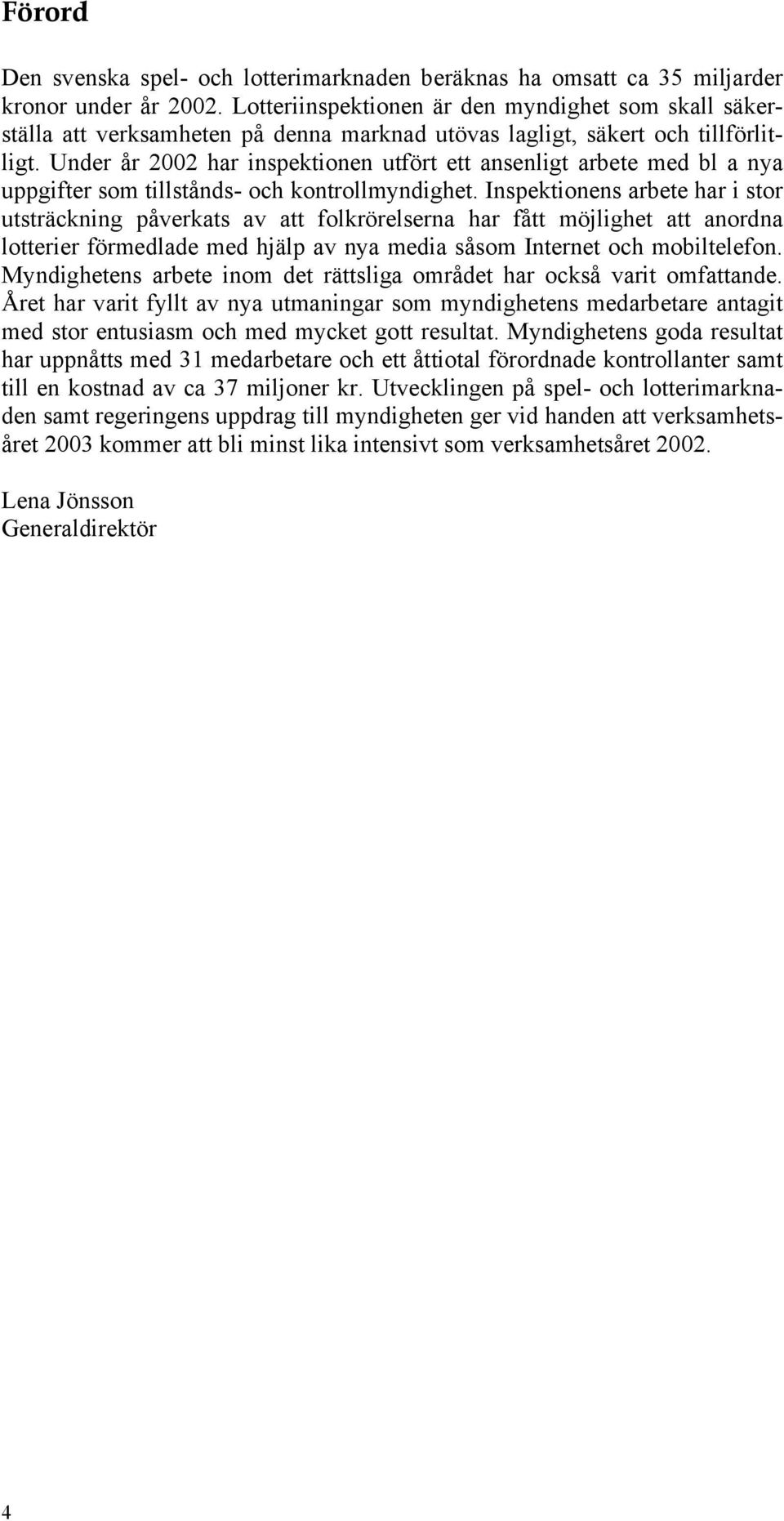 Under år 2002 har inspektionen utfört ett ansenligt arbete med bl a nya uppgifter som tillstånds- och kontrollmyndighet.