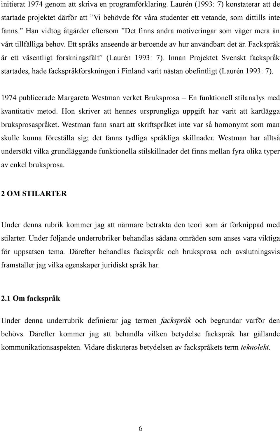 Fackspråk är ett väsentligt forskningsfält (Laurén 1993: 7). Innan Projektet Svenskt fackspråk startades, hade fackspråkforskningen i Finland varit nästan obefintligt (Laurén 1993: 7).